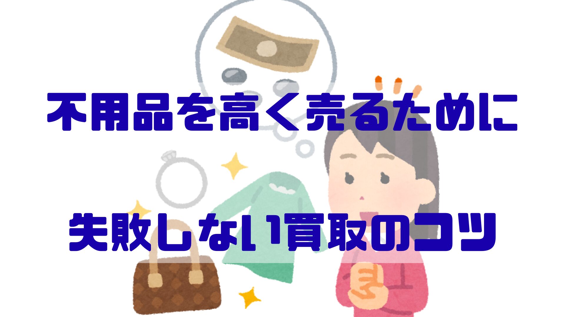 不用品を高く売るために｜失敗しない買取のコツ